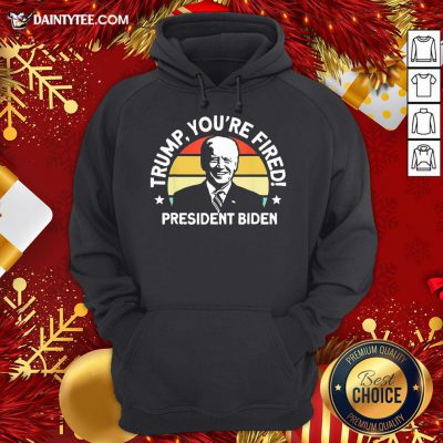 Funny Biden Won Anti Trump You’re Fired Trump Lost 2020 Hoodie- Design By Daintytee.com