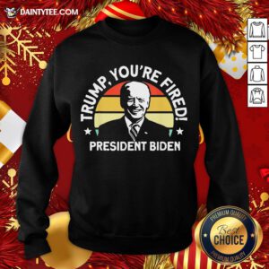 Funny Biden Won Anti Trump You’re Fired Trump Lost 2020 Sweatshirt- Design By Daintytee.com