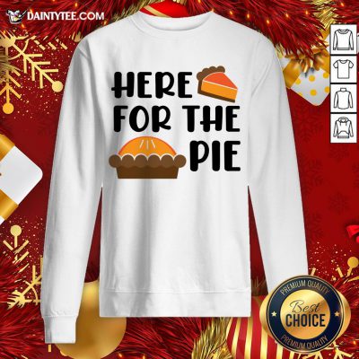 Funny Here For the Pie Funny Thanksgiving Sweatshirt- Design By Daintytee.com