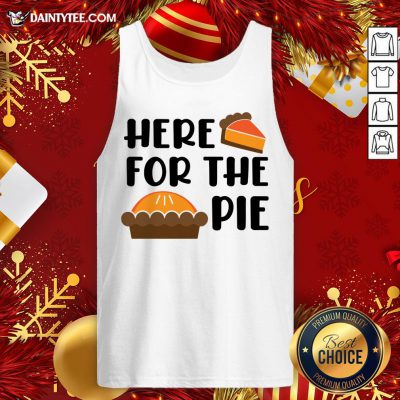 Funny Here For the Pie Funny Thanksgiving Tank Top- Design By Daintytee.com