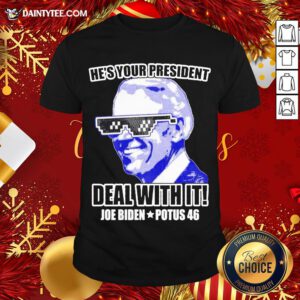 Funny He’s Your President Deal With It Joe Biden Potus 46 Shirt- Design By Daintytee.com