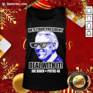 Funny He’s Your President Deal With It Joe Biden Potus 46 Tank Top- Design By Daintytee.com