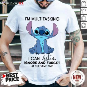 Funny I'm Multitasking I Can Listen Ignore And Forget At The Same Tine Shirt- Design By Daintytee.com