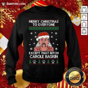 Merry Christmas To Everyone Except That Bitch Carole Baskin Ugly Christmas Sweatshirt- Design By Daintytee.com