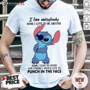 Funny Stitch I Love Everybody Some I Love To Be Around Some I Love To Avoid And Others I Would Love To Punch In The Face Shirt- Design By Daintytee.com