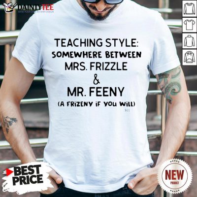 Funny Teaching Style Somewhere Between Mrs.Frizzle And Mr.Feeny Shirt- Design By Daintytee.com