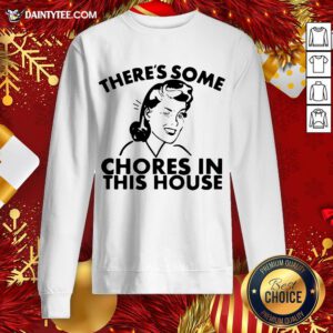 Funny There’s Some Chores In This House Sweatshirt- Design By Daintytee.com