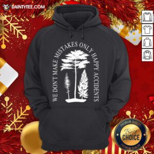 Funny We Don't Make Mistakes Only Happy Accidents Hoodie- Design By Daintytee.com
