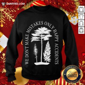 Funny We Don't Make Mistakes Only Happy Accidents Sweatshirt- Design By Daintytee.com