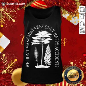 Funny We Don't Make Mistakes Only Happy Accidents Tank Top- Design By Daintytee.com
