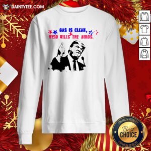 Good Gas Is Clean Wind Kills The Birds Trump Debate Quote Sweatshirt- Design By Daintytee.com