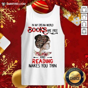 Good In My Dream World Books Are Free And Reading Makes You Thin Tank Top- Design By Daintytee.com