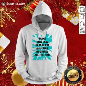 Make MTN Dew Baja Blast Available In Stores All The Time Hoodie - Design By Fanatictees.com