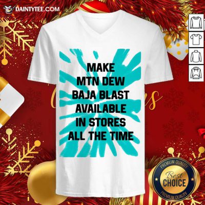 Make MTN Dew Baja Blast Available In Stores All The Time V-neck - Design By Fanatictees.com
