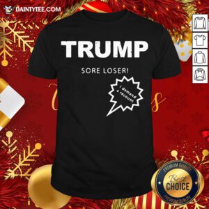 Good Trump Sore Loser I Demand A Recount Election 2020 Shirt- Design By Daintytee.com