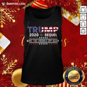 Good Trump The Sequel 2020 Make The Liberals Cry Again Tank Top- Design By Daintytee.com