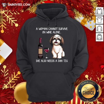 Hot A Woman Cannot Survive On Wine Alone She Also Needs A Shih Tzu Hoodie- Design By Daintytee.com