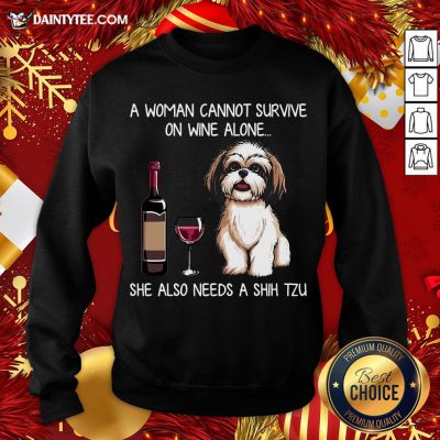 Hot A Woman Cannot Survive On Wine Alone She Also Needs A Shih Tzu Sweatshirt- Design By Daintytee.com