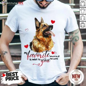 Hot German Shepherd Dog My Favorite Peace In All The World Is Next You Shirt- Design By Daintytee.com
