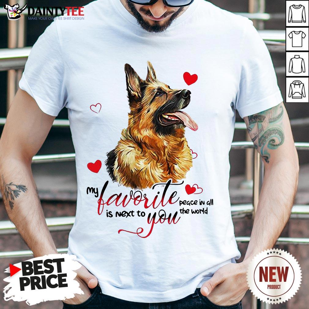 Hot German Shepherd Dog My Favorite Peace In All The World Is Next You Shirt- Design By Daintytee.com