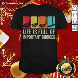 Hot Life Is Full Of Important Choices Golf Golfer Player Sport Shirt- Design By Daintytee.com