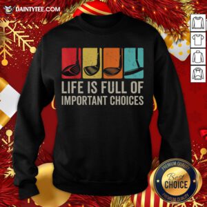 Hot Life Is Full Of Important Choices Golf Golfer Player Sport Sweatshirt- Design By Daintytee.com
