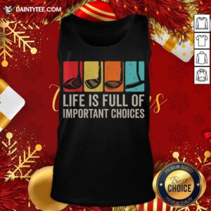 Hot Life Is Full Of Important Choices Golf Golfer Player Sport Tank Top- Design By Daintytee.com