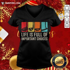 Hot Life Is Full Of Important Choices Golf Golfer Player Sport V Neck- Design By Daintytee.com