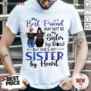 Hot My Best Friend May Not Be My Sister By Blood But She’s My Sister By Heart Shirt- Design By Daintytee.com