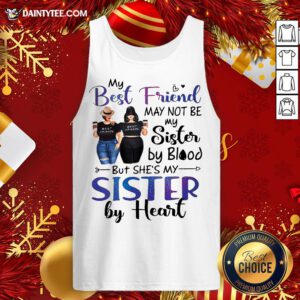 Hot My Best Friend May Not Be My Sister By Blood But She’s My Sister By Heart Tank Top- Design By Daintytee.com