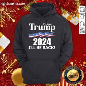Hot President Donald Trump 2024 I’ll Be Back Hoodie- Design By Daintytee.com