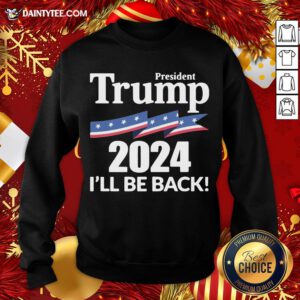 Hot President Donald Trump 2024 I’ll Be Back Sweatshirt- Design By Daintytee.com