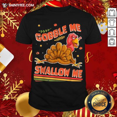 Hot Turkey Thanksgiving Gobble Me Swallow Me Shirt- Design By Daintytee.com
