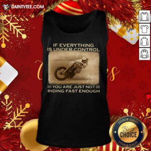 If Everything Is Under Control You Are Just Not Riding Fast Enough Racing Tank Top