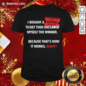 I Bought Myself A Lottery Ticket And Declared Myself The Winner Shirt- Design By Daintytee.com