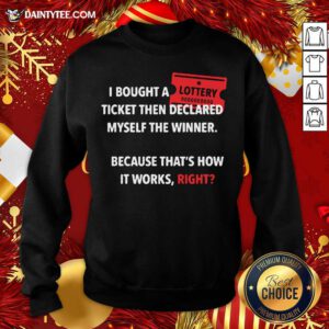 I Bought Myself A Lottery Ticket And Declared Myself The Winner Sweatshirt- Design By Daintytee.com