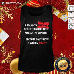 I Bought Myself A Lottery Ticket And Declared Myself The Winner Tank Top- Design By Daintytee.com