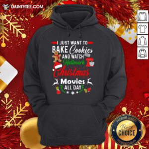 Nice I Just Want To Bake Cookies And Watch Hallmark Christmas Movies All Day Hoodie- Design By Daintytee.com