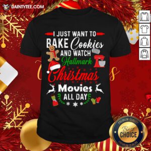Nice I Just Want To Bake Cookies And Watch Hallmark Christmas Movies All Day T-Shirt- Design By Daintytee.com