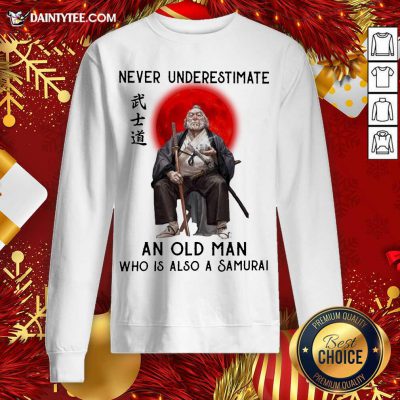 Never Underestimate An Old Man Who Is Also A Samurai Sweatshirt - Design By Fanatictees.com