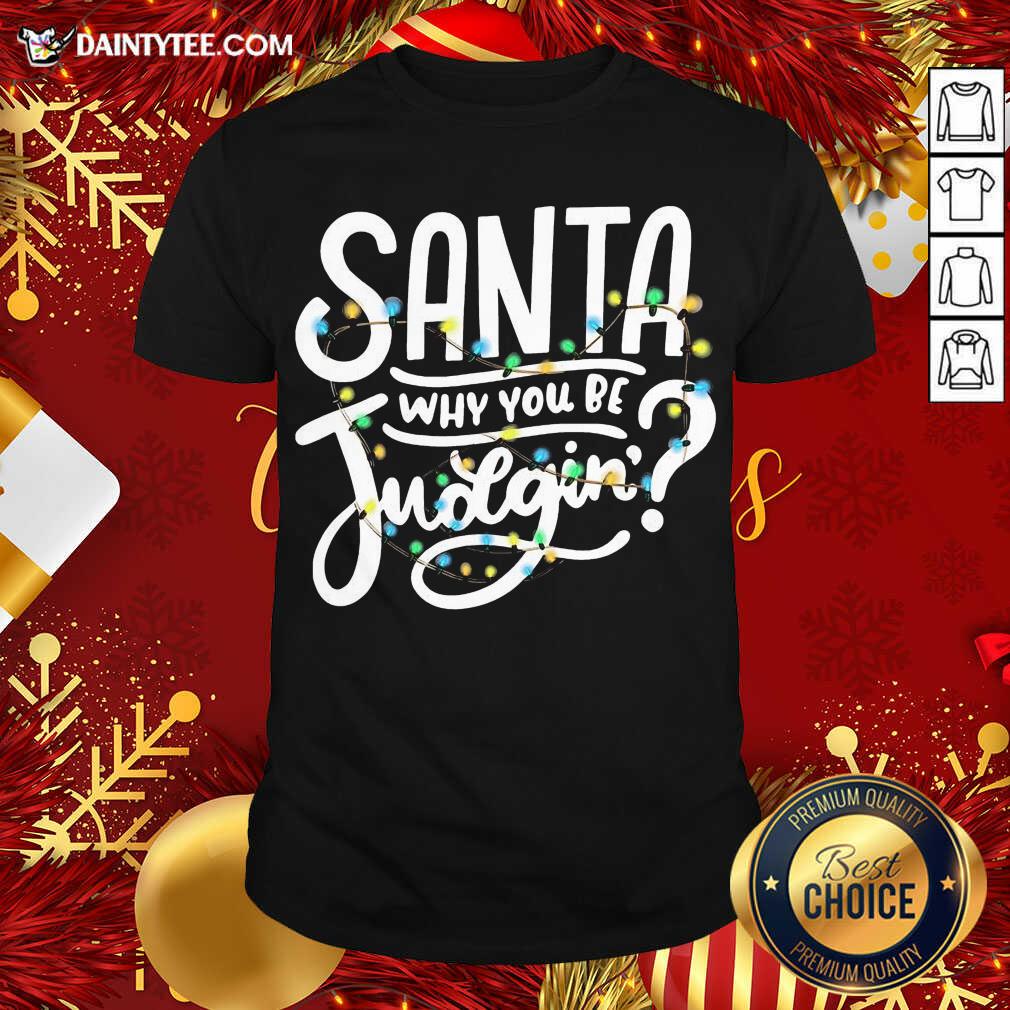 Santa Why You Be Judgin’ Light Shirt- Design By Daintytee.com
