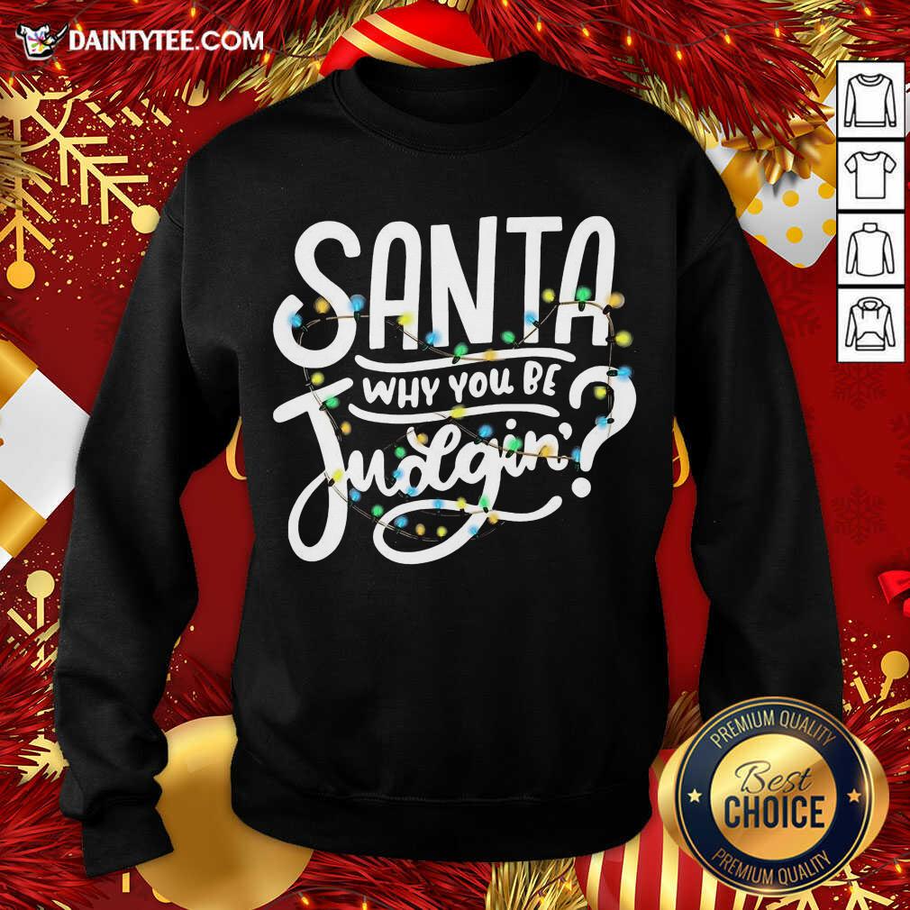 Santa Why You Be Judgin’ Light Sweatshirt- Design By Daintytee.com
