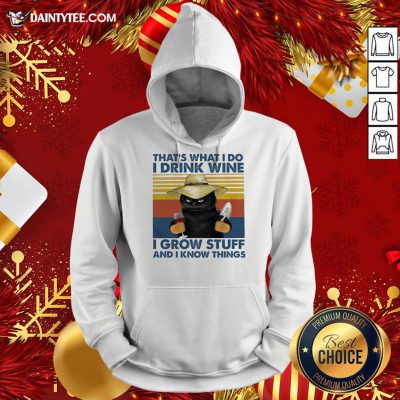 Nice That’s What I Do I Drink Wine I Grow Stuff And I Know Things Vintage Hoodie- Design By Daintytee.com