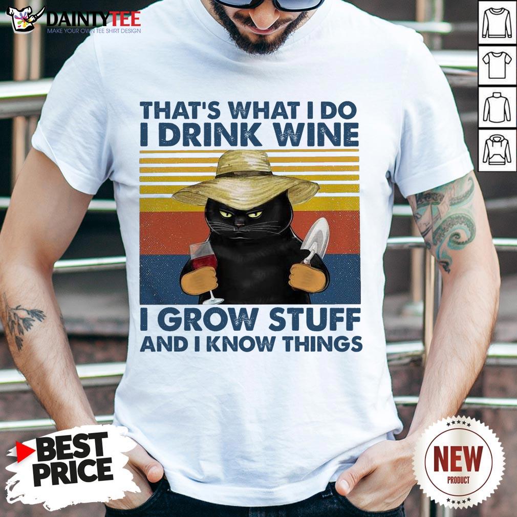 Nice That’s What I Do I Drink Wine I Grow Stuff And I Know Things Vintage Shirt- Design By Daintytee.com
