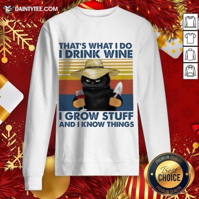 Nice That’s What I Do I Drink Wine I Grow Stuff And I Know Things Vintage Sweatshirt- Design By Daintytee.com