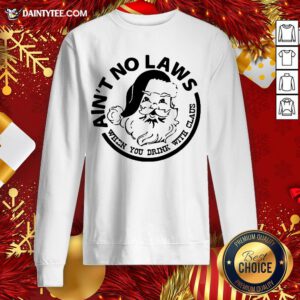 Official Ain’t No Laws When You Drink With Claus Xmas Sweatshirt- Design By Daintytee.com