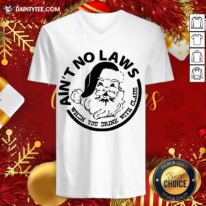 Official Ain’t No Laws When You Drink With Claus Xmas V Neck - Design By Daintytee.com