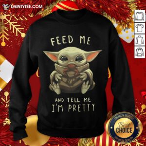 Official Baby Yoda Feed Me And Tell Me I'm Pretty Sweatshirt - Design By Daintytee.com