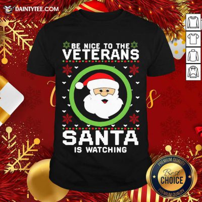 Be Nice To The Veterans Santa Is Watching Ugly Christmas Shirt- Design By Daintytee.com