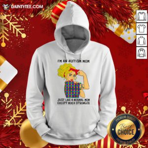 Official Girl I’m An Autism Mom Just Like A Normal Mom Except Much Stronger Hoodie- Design By Daintytee.com
